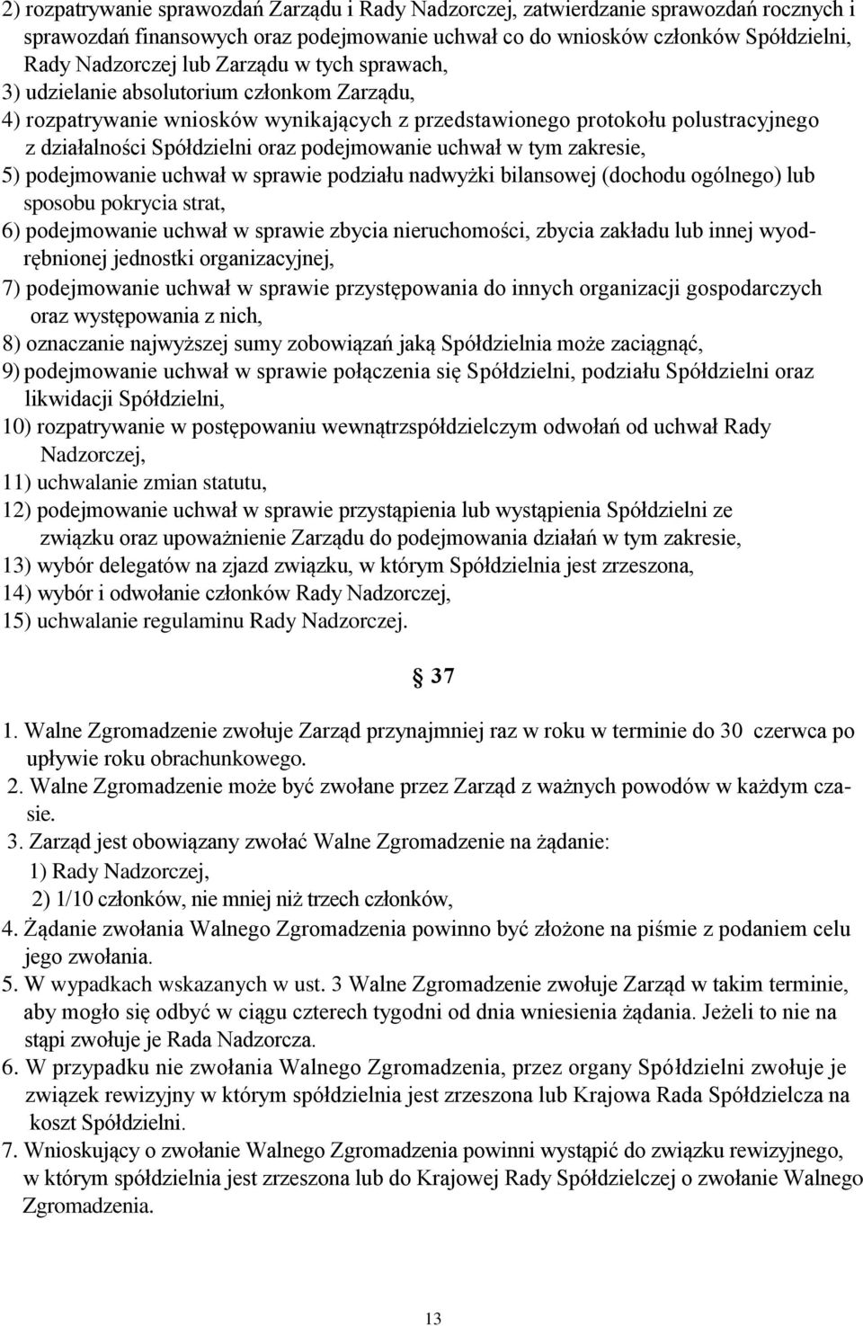 uchwał w tym zakresie, 5) podejmowanie uchwał w sprawie podziału nadwyżki bilansowej (dochodu ogólnego) lub sposobu pokrycia strat, 6) podejmowanie uchwał w sprawie zbycia nieruchomości, zbycia