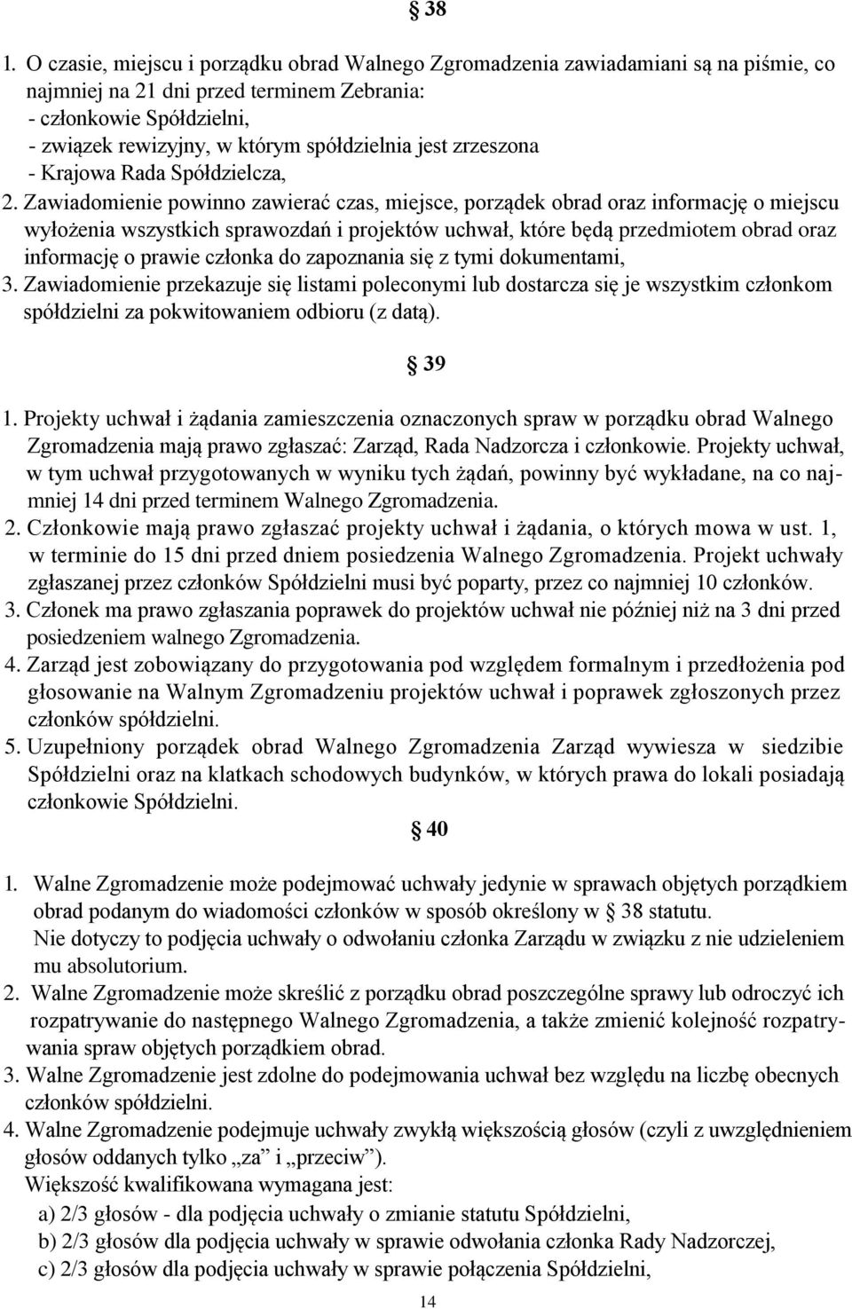 Zawiadomienie powinno zawierać czas, miejsce, porządek obrad oraz informację o miejscu wyłożenia wszystkich sprawozdań i projektów uchwał, które będą przedmiotem obrad oraz informację o prawie