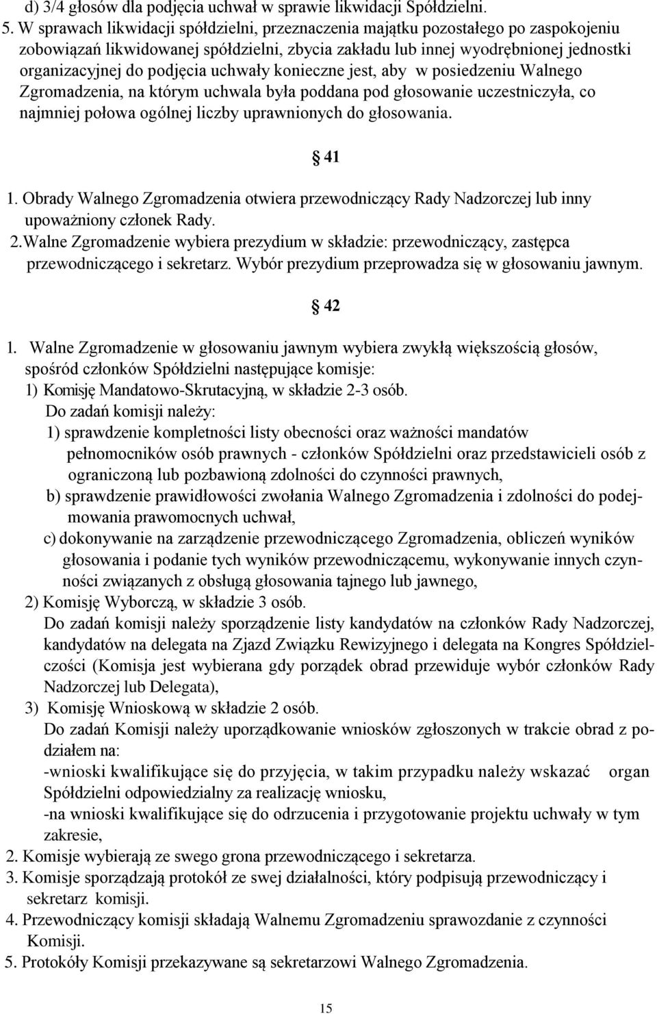 uchwały konieczne jest, aby w posiedzeniu Walnego Zgromadzenia, na którym uchwala była poddana pod głosowanie uczestniczyła, co najmniej połowa ogólnej liczby uprawnionych do głosowania. 41 1.