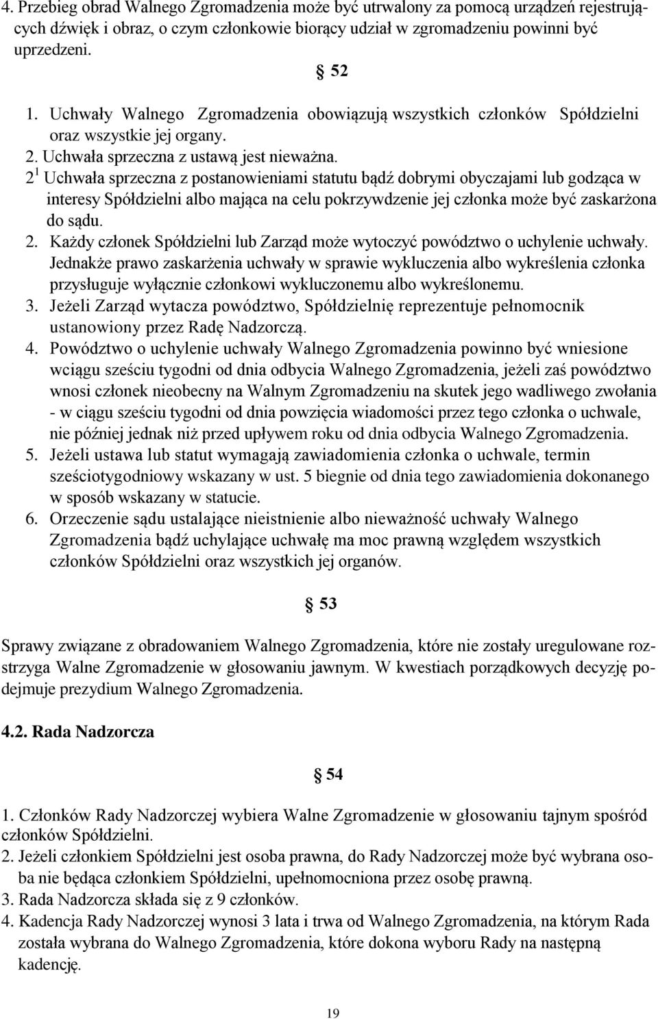 2 1 Uchwała sprzeczna z postanowieniami statutu bądź dobrymi obyczajami lub godząca w interesy Spółdzielni albo mająca na celu pokrzywdzenie jej członka może być zaskarżona do sądu. 2.