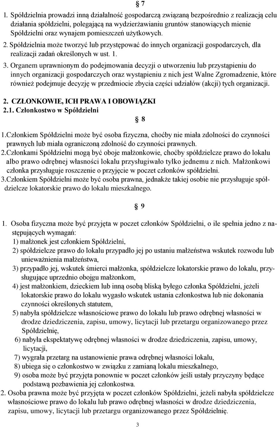 Organem uprawnionym do podejmowania decyzji o utworzeniu lub przystąpieniu do innych organizacji gospodarczych oraz wystąpieniu z nich jest Walne Zgromadzenie, które również podejmuje decyzję w