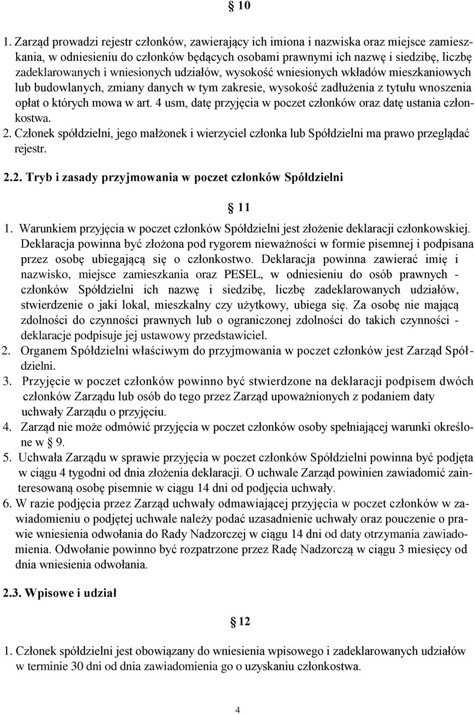 4 usm, datę przyjęcia w poczet członków oraz datę ustania członkostwa. 2. Członek spółdzielni, jego małżonek i wierzyciel członka lub Spółdzielni ma prawo przeglądać rejestr. 2.2. Tryb i zasady przyjmowania w poczet członków Spółdzielni 11 1.