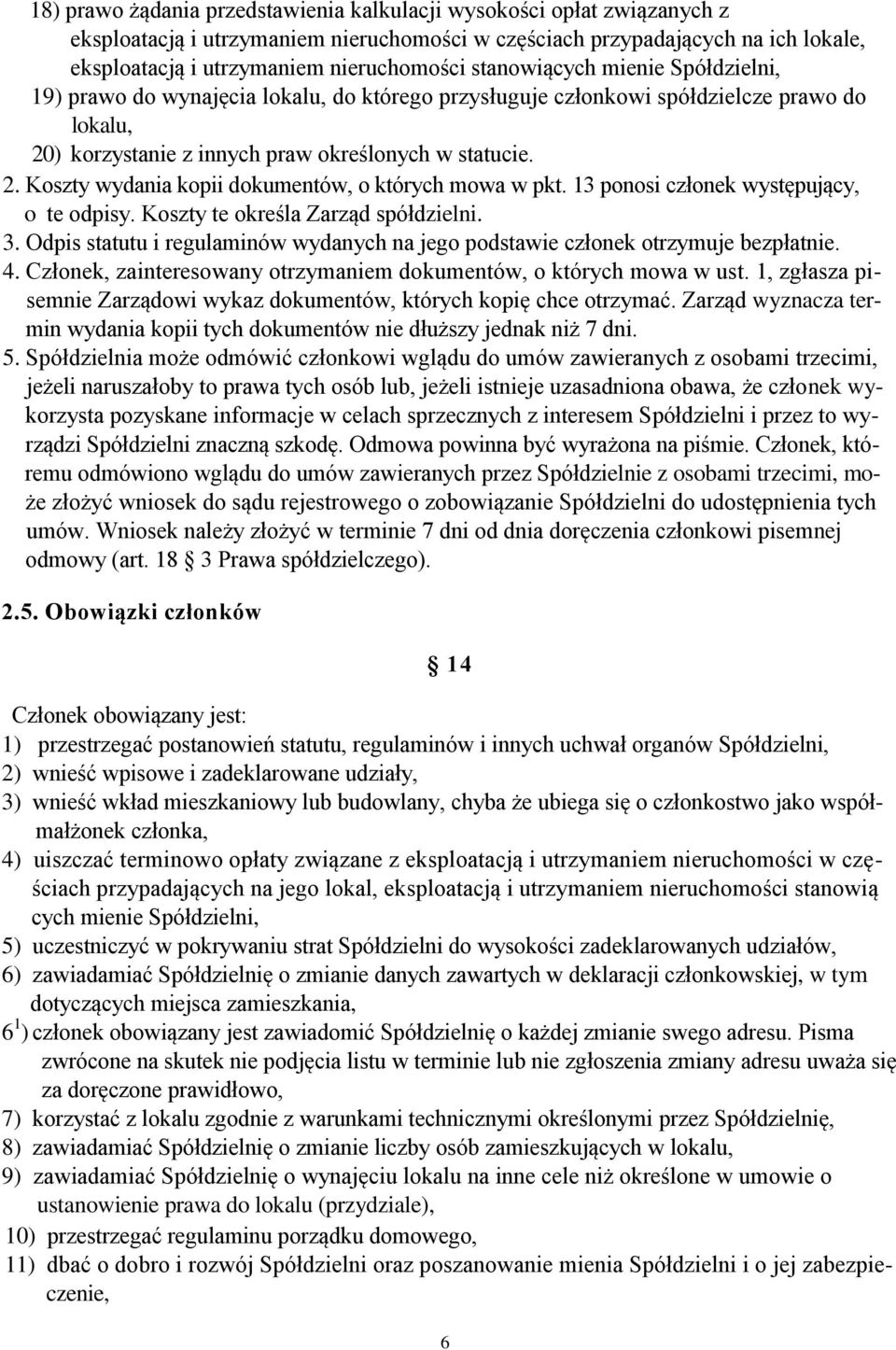 13 ponosi członek występujący, o te odpisy. Koszty te określa Zarząd spółdzielni. 3. Odpis statutu i regulaminów wydanych na jego podstawie członek otrzymuje bezpłatnie. 4.