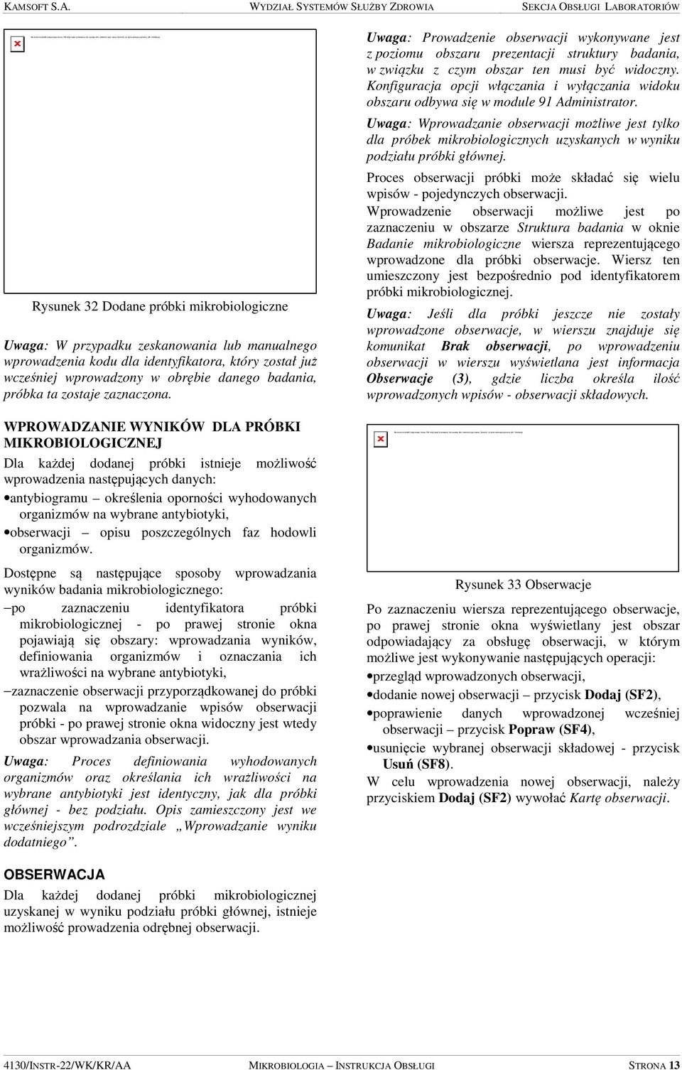 WPROWADZANIE WYNIKÓW DLA PRÓBKI MIKROBIOLOGICZNEJ Dla każdej dodanej próbki istnieje możliwość wprowadzenia następujących danych: antybiogramu określenia oporności wyhodowanych organizmów na wybrane