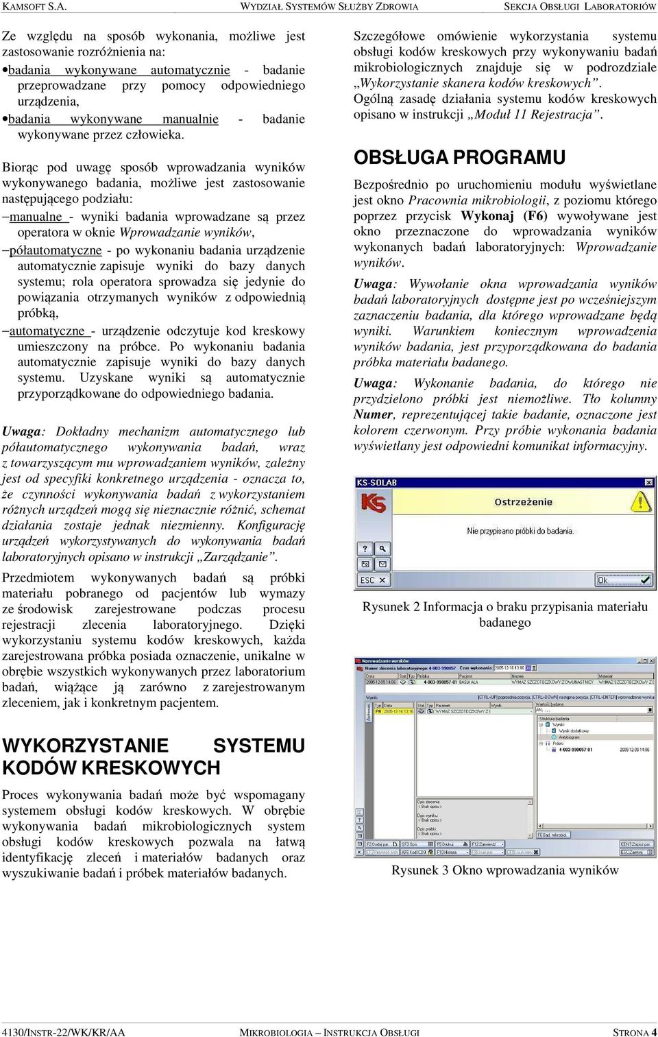 Biorąc pod uwagę sposób wprowadzania wyników wykonywanego badania, możliwe jest zastosowanie następującego podziału: manualne - wyniki badania wprowadzane są przez operatora w oknie Wprowadzanie