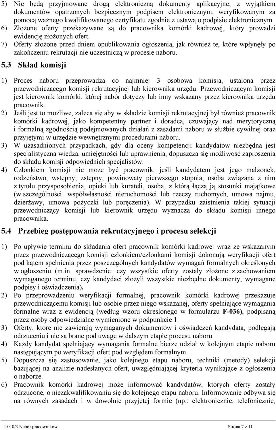 7) Oferty złożone przed dniem opublikowania ogłoszenia, jak również te, które wpłynęły po zakończeniu rekrutacji nie uczestniczą w procesie naboru. 5.