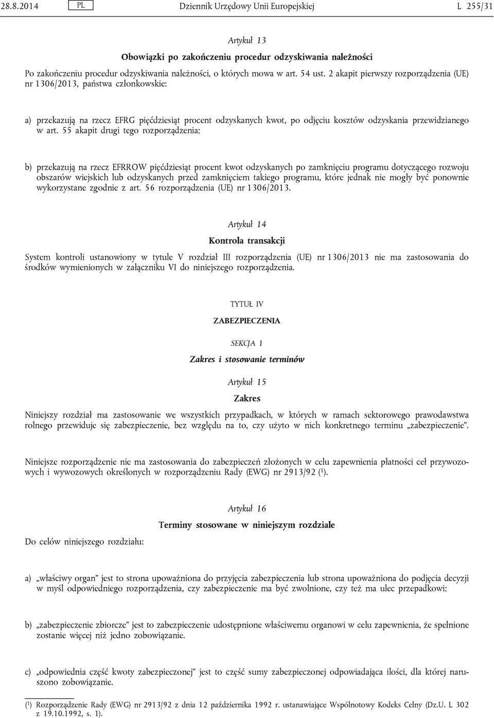 55 akapit drugi tego rozporządzenia; b) przekazują na rzecz EFRROW pięćdziesiąt procent kwot odzyskanych po zamknięciu programu dotyczącego rozwoju obszarów wiejskich lub odzyskanych przed