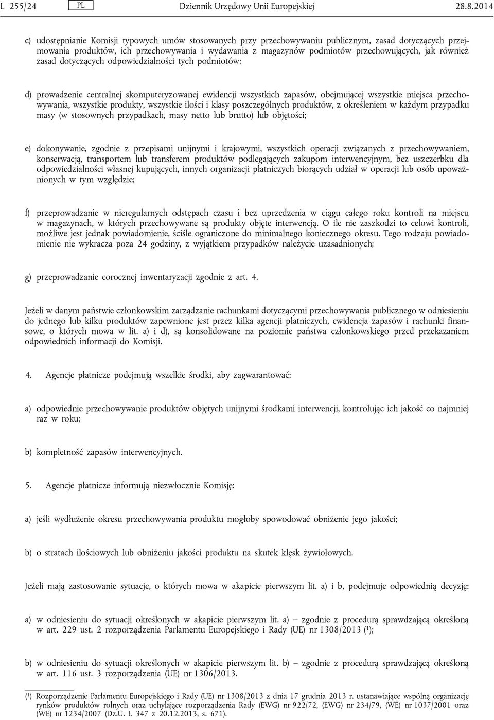 przechowujących, jak również zasad dotyczących odpowiedzialności tych podmiotów; d) prowadzenie centralnej skomputeryzowanej ewidencji wszystkich zapasów, obejmującej wszystkie miejsca