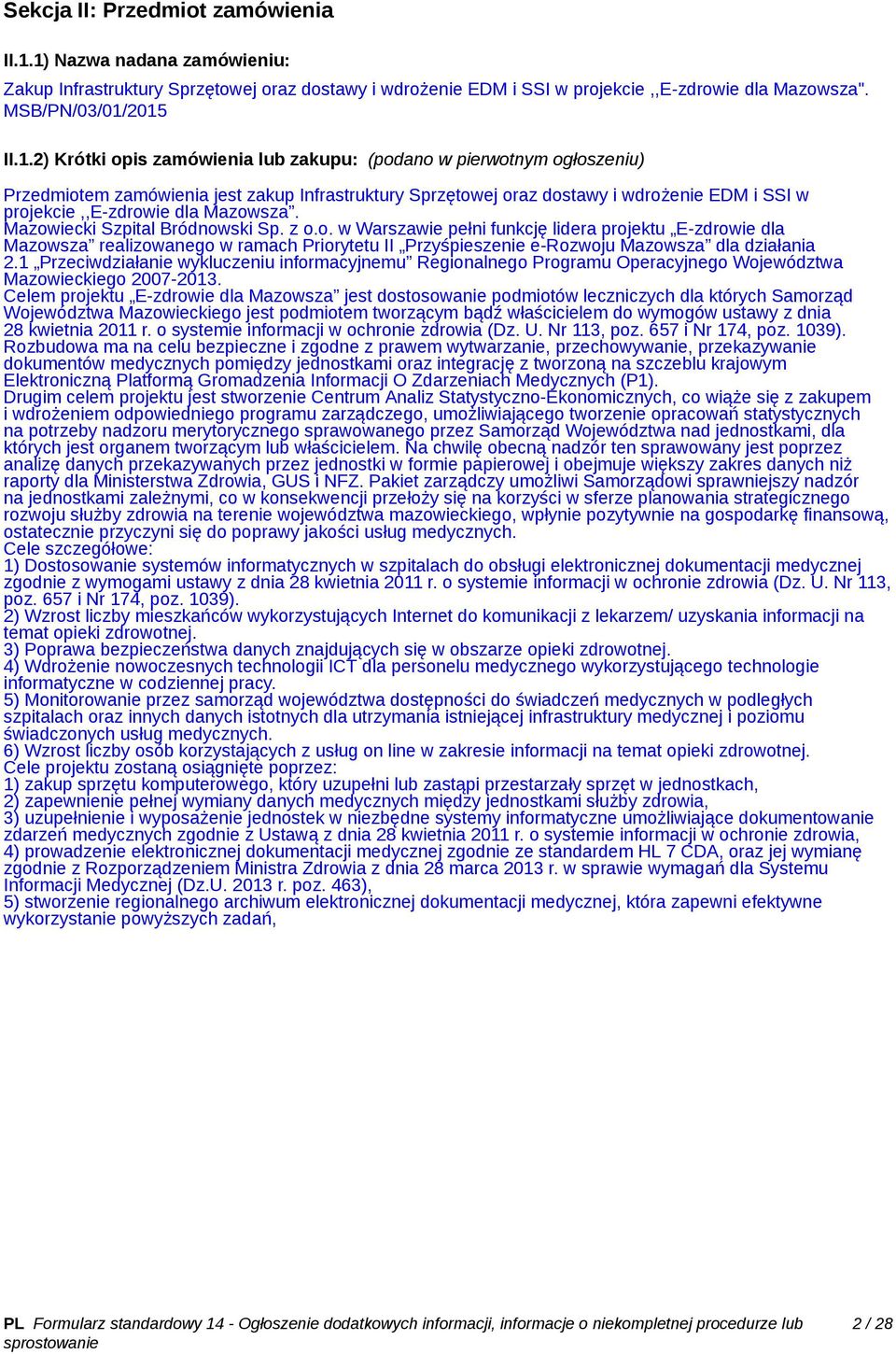 (podano w pierwotnym ogłoszeniu) Przedmiotem zamówienia jest zakup Infrastruktury Sprzętowej oraz dostawy i wdrożenie EDM i SSI w projekcie,,e-zdrowie dla Mazowsza. Mazowiecki Szpital Bródnowski Sp.