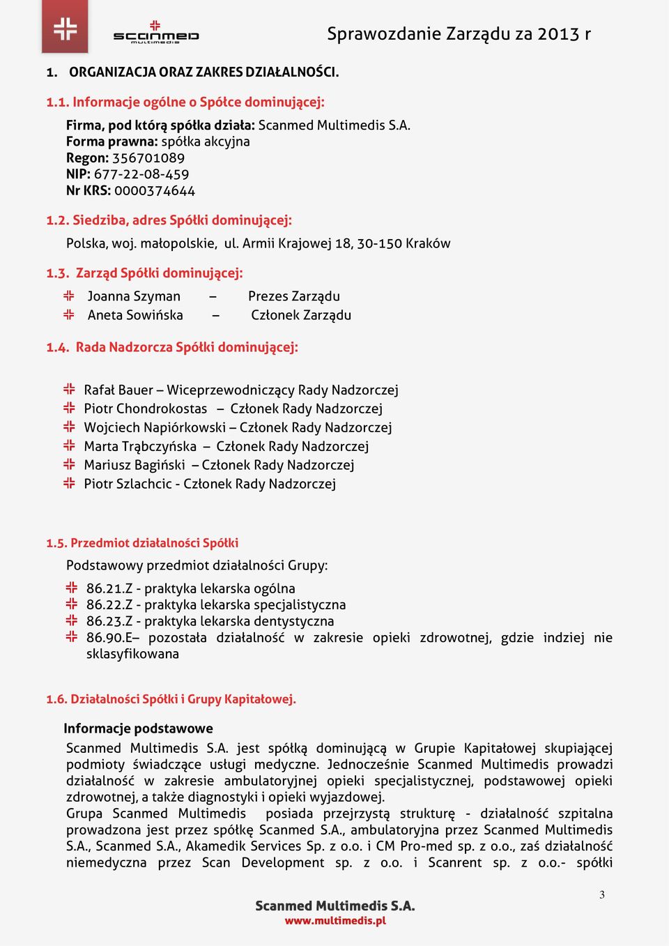 Rada Nadzorcza Spółki dominującej: Sprawozdanie Zarządu za 2013 r Rafał Bauer Wiceprzewodniczący Rady Nadzorczej Piotr Chondrokostas Członek Rady Nadzorczej Wojciech Napiórkowski Członek Rady