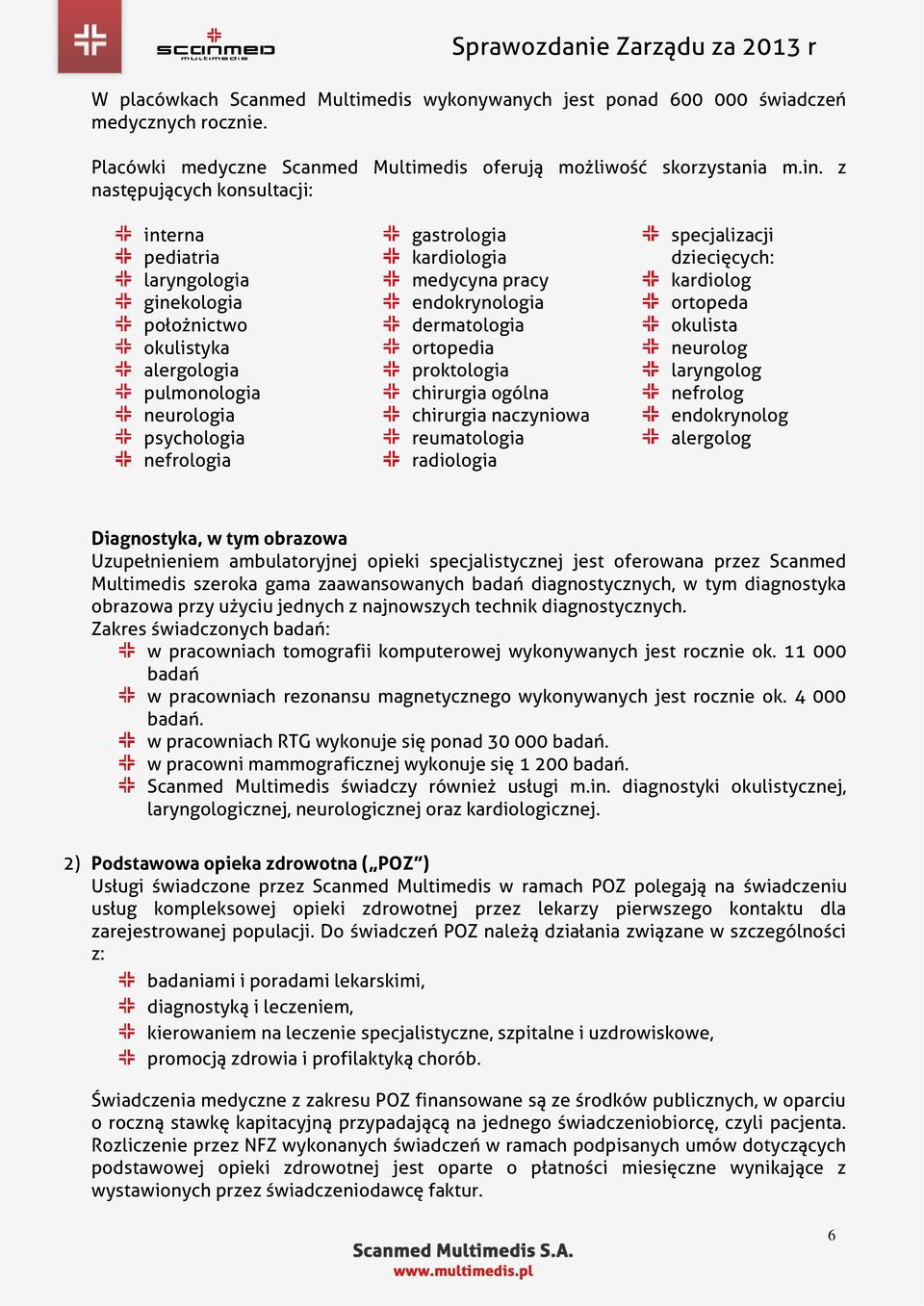 endokrynologia dermatologia ortopedia proktologia chirurgia ogólna chirurgia naczyniowa reumatologia radiologia specjalizacji dziecięcych: kardiolog ortopeda okulista neurolog laryngolog nefrolog