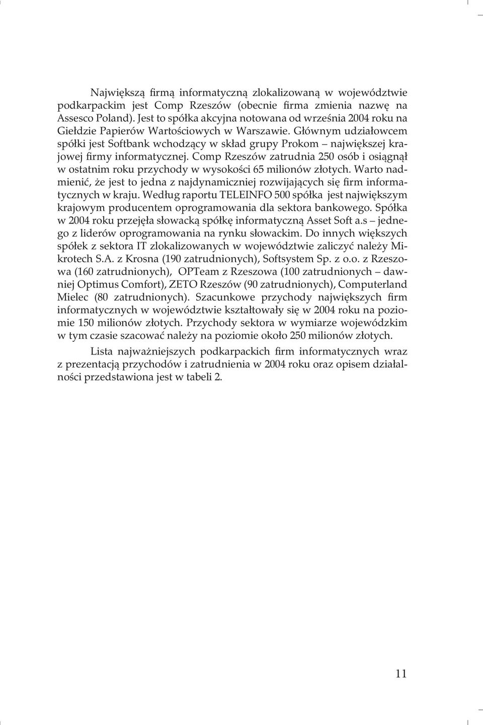 Głównym udziałowcem spółki jest Softbank wchodzący w skład grupy Prokom największej krajowej firmy informatycznej.