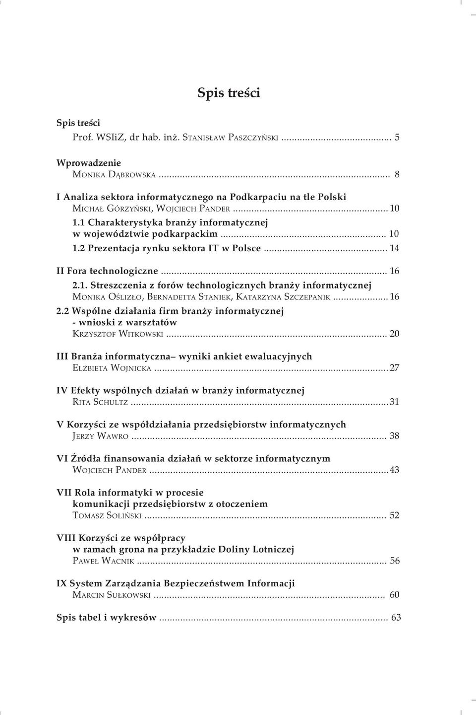 .. 14 II Fora technologiczne... 16 2.1. Streszczenia z forów technologicznych branży informatycznej MONIKA OŚLIZŁO, BERNADETTA STANIEK, KATARZYNA SZCZEPANIK... 16 2.2 Wspólne działania firm branży informatycznej - wnioski z warsztatów KRZYSZTOF WITKOWSKI.