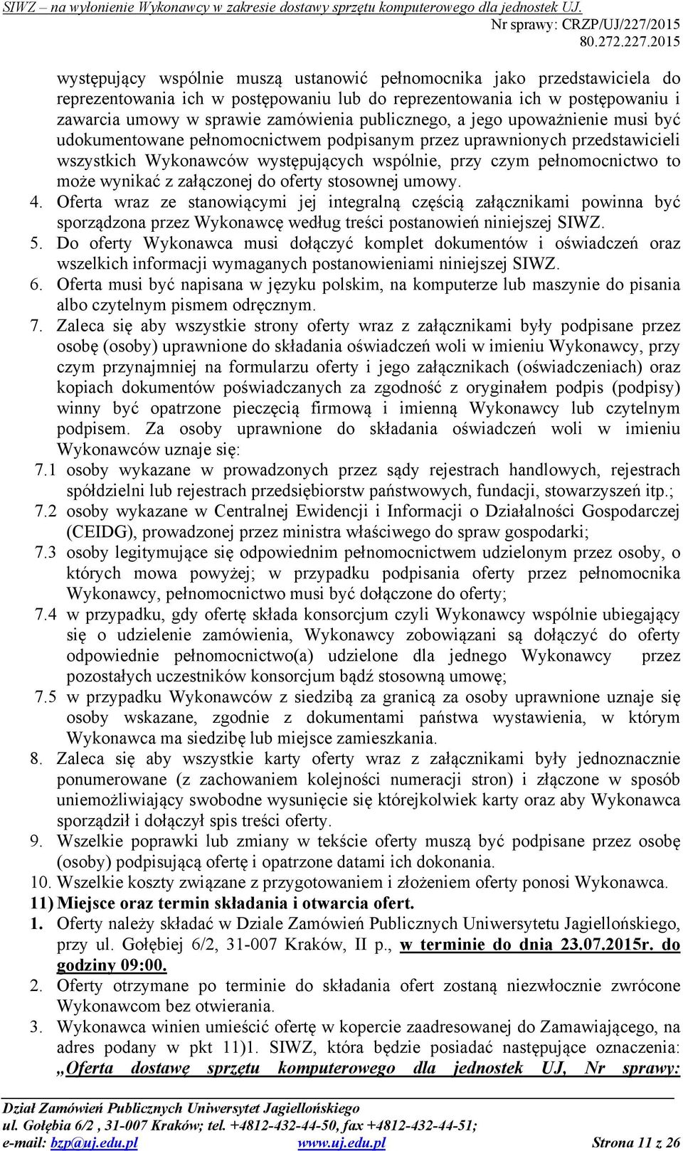 wynikać z załączonej do oferty stosownej umowy. 4. Oferta wraz ze stanowiącymi jej integralną częścią załącznikami powinna być sporządzona przez Wykonawcę według treści postanowień niniejszej SIWZ. 5.