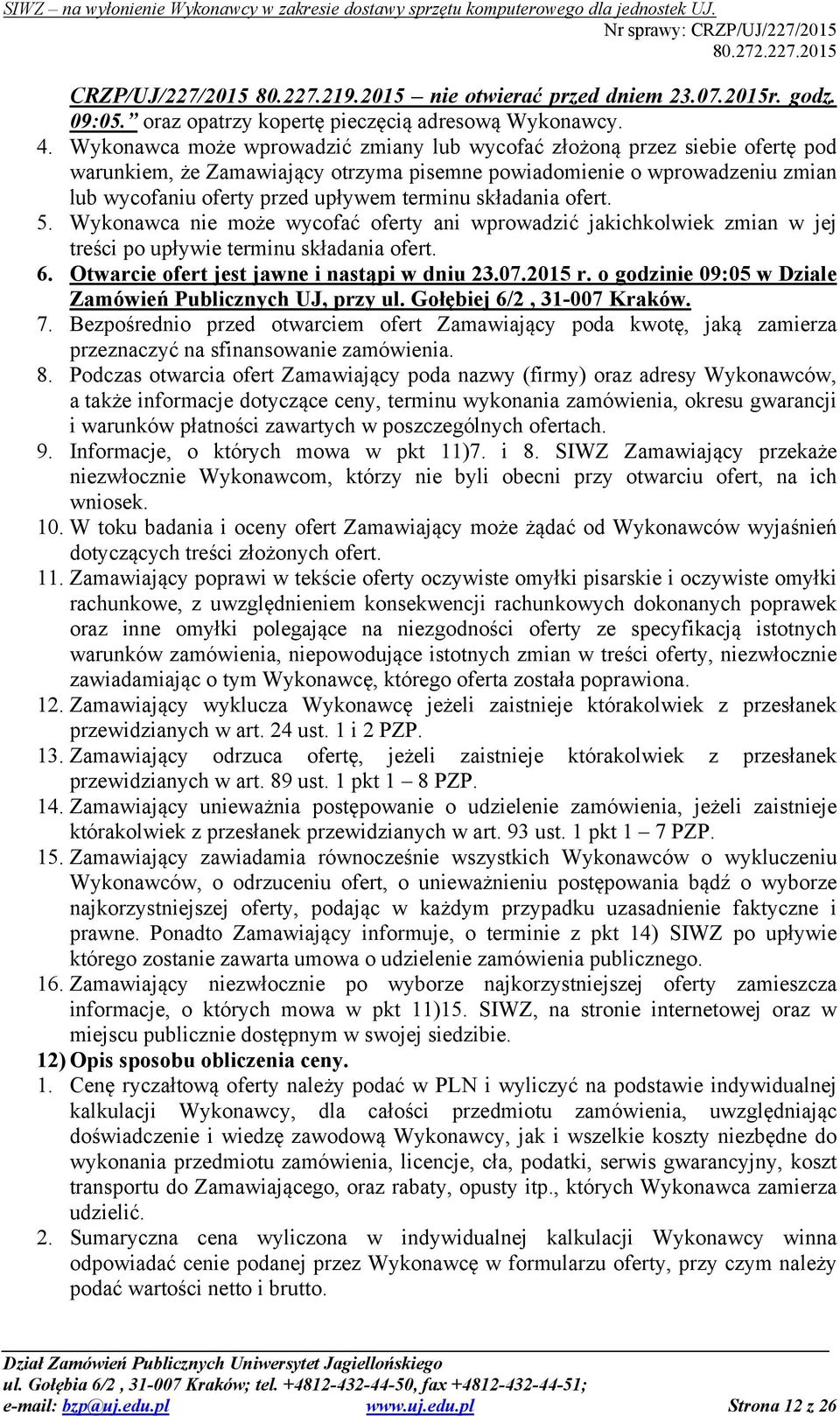 składania ofert. 5. Wykonawca nie może wycofać oferty ani wprowadzić jakichkolwiek zmian w jej treści po upływie terminu składania ofert. 6. Otwarcie ofert jest jawne i nastąpi w dniu 23.07.2015 r.