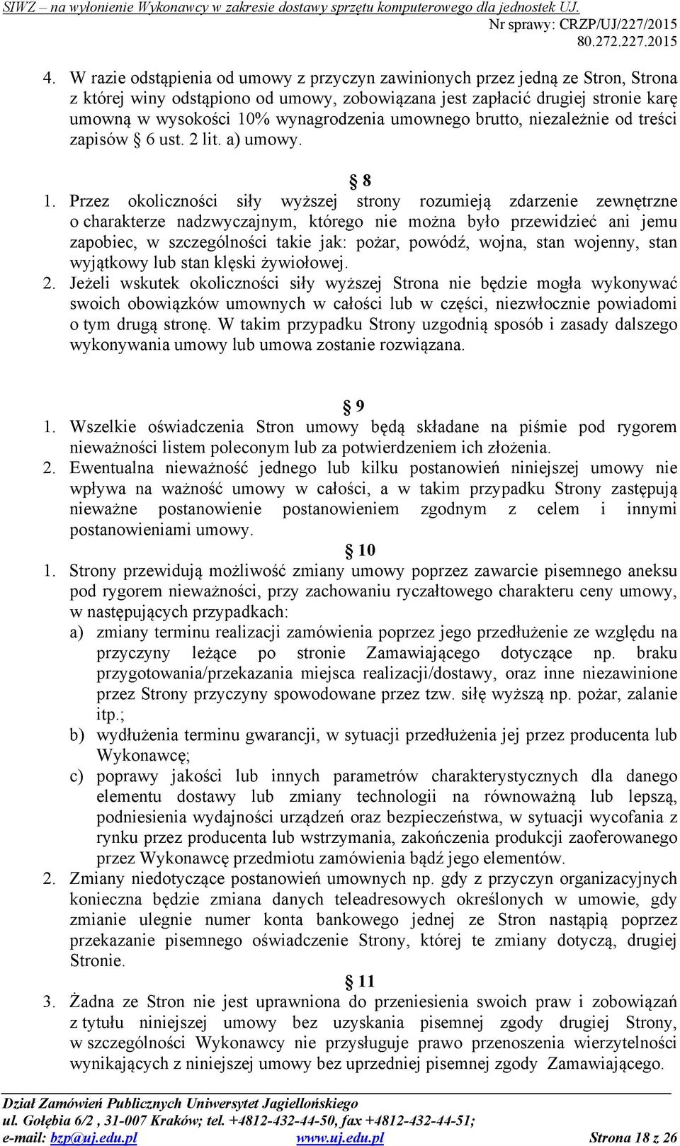 Przez okoliczności siły wyższej strony rozumieją zdarzenie zewnętrzne o charakterze nadzwyczajnym, którego nie można było przewidzieć ani jemu zapobiec, w szczególności takie jak: pożar, powódź,