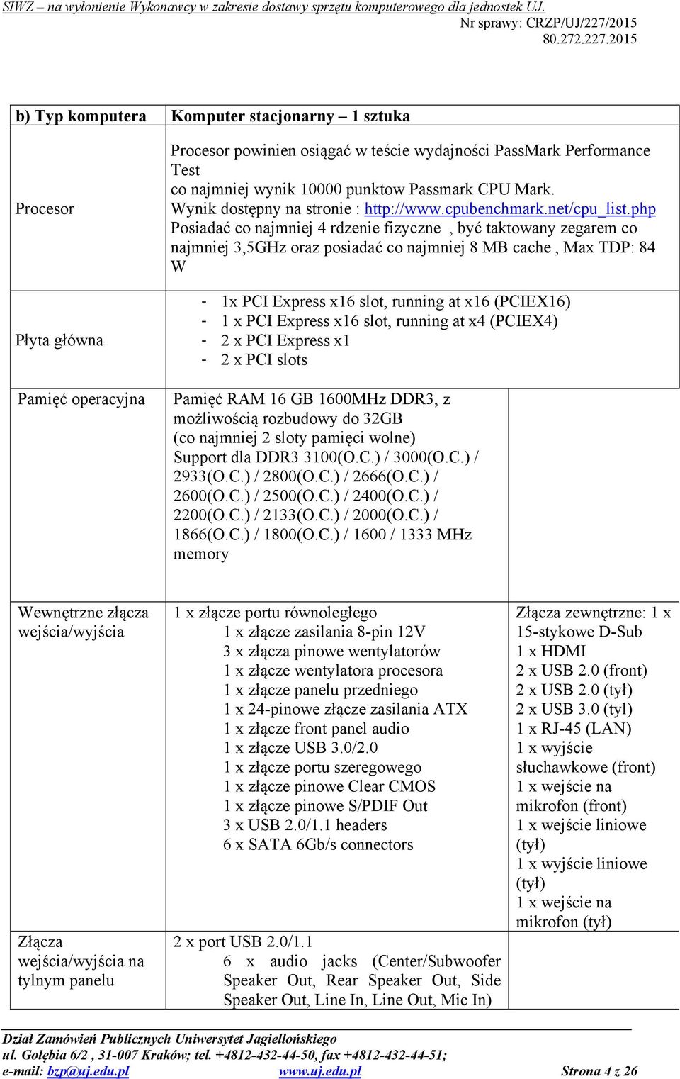 php Posiadać co najmniej 4 rdzenie fizyczne, być taktowany zegarem co najmniej 3,5GHz oraz posiadać co najmniej 8 MB cache, Max TDP: 84 W - 1x PCI Express x16 slot, running at x16 (PCIEX16) - 1 x PCI