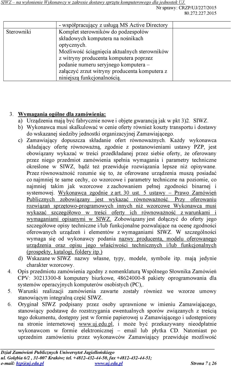 Wymagania ogólne dla zamówienia: a) Urządzenia mają być fabrycznie nowe i objęte gwarancją jak w pkt 3)2. SIWZ.