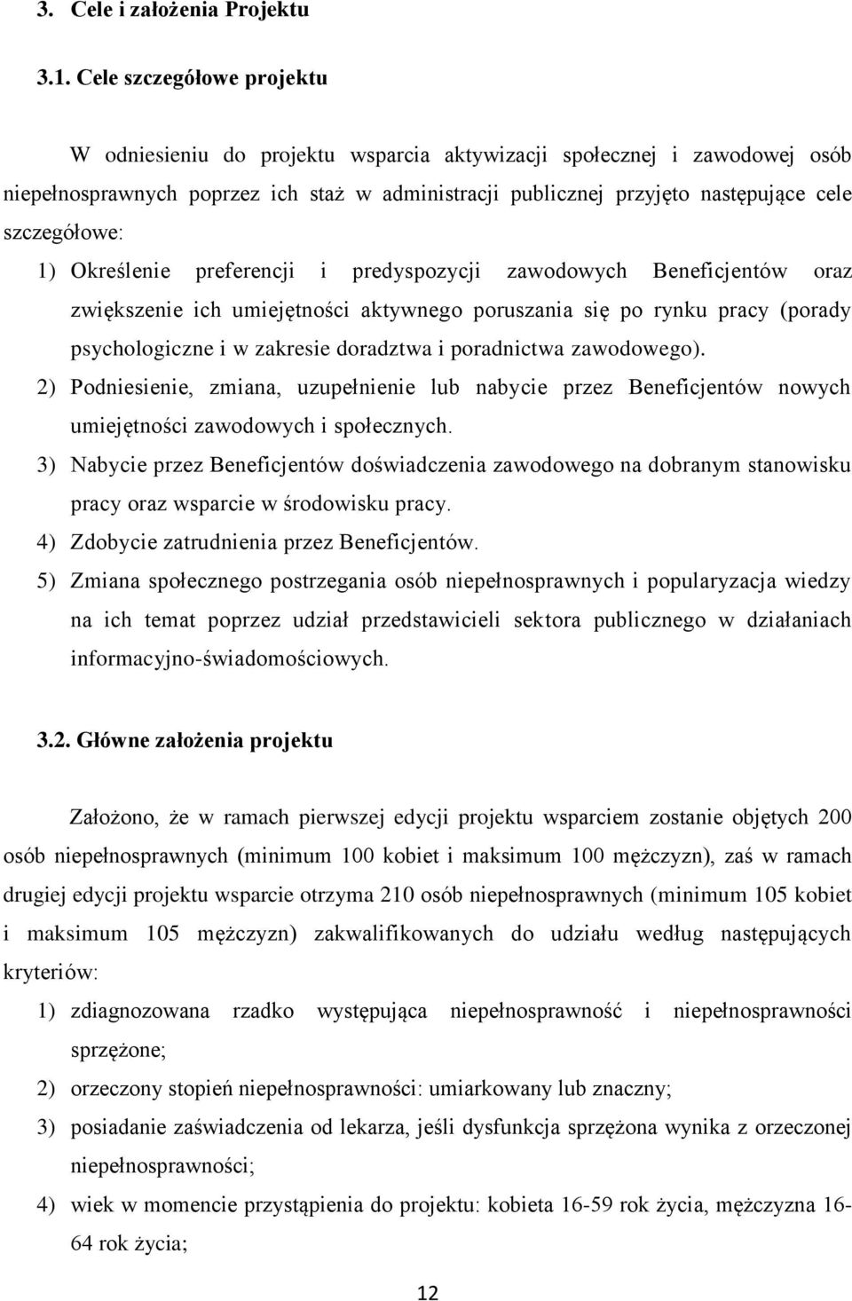 szczegółowe: 1) Określenie preferencji i predyspozycji zawodowych Beneficjentów oraz zwiększenie ich umiejętności aktywnego poruszania się po rynku pracy (porady psychologiczne i w zakresie doradztwa