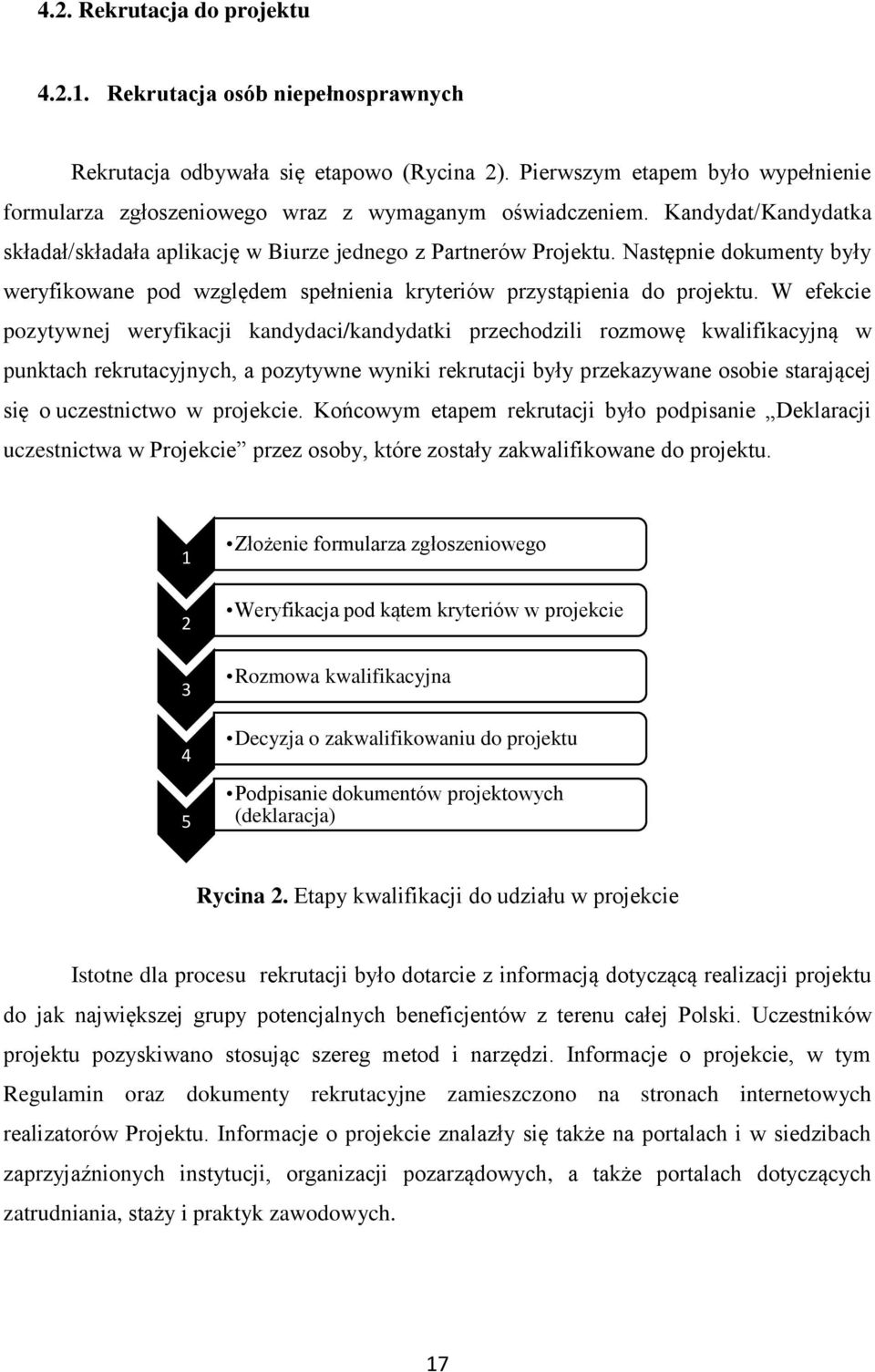 Następnie dokumenty były weryfikowane pod względem spełnienia kryteriów przystąpienia do projektu.