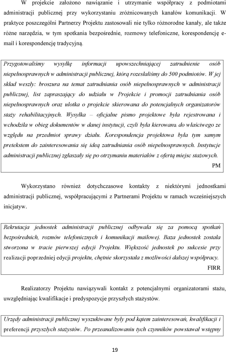 korespondencję tradycyjną. Przygotowaliśmy wysyłkę informacji upowszechniającej zatrudnienie osób niepełnosprawnych w administracji publicznej, którą rozesłaliśmy do 500 podmiotów.