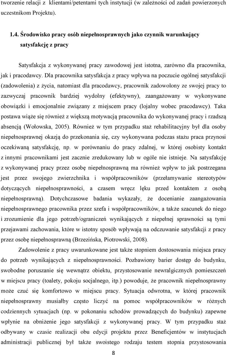 Dla pracownika satysfakcja z pracy wpływa na poczucie ogólnej satysfakcji (zadowolenia) z życia, natomiast dla pracodawcy, pracownik zadowolony ze swojej pracy to zazwyczaj pracownik bardziej wydolny