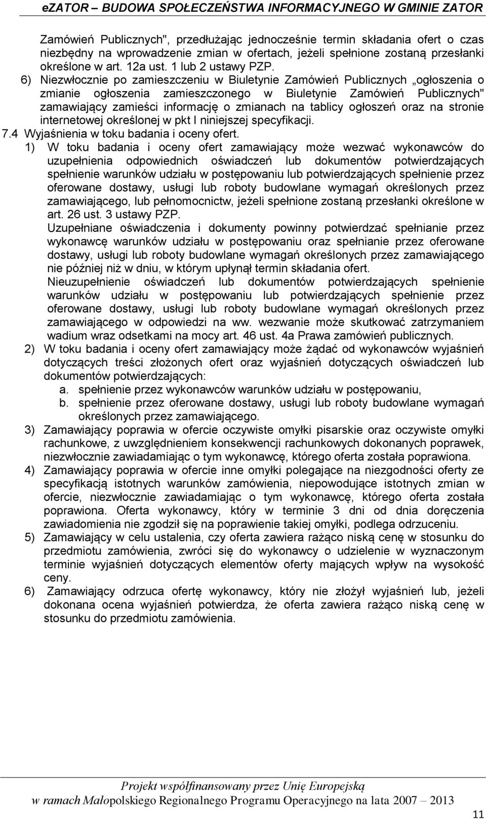 6) Niezwłocznie po zamieszczeniu w Biuletynie Zamówień Publicznych ogłoszenia o zmianie ogłoszenia zamieszczonego w Biuletynie Zamówień Publicznych" zamawiający zamieści informację o zmianach na