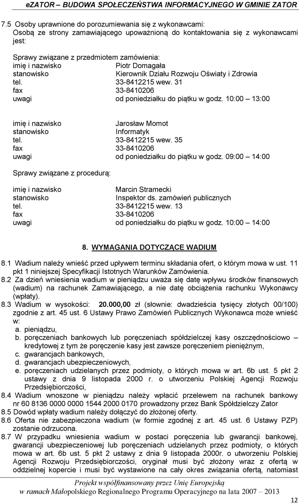 10:00 13:00 imię i nazwisko Jarosław Momot stanowisko Informatyk tel. 33-8412215 wew. 35 fax 33-8410206 uwagi od poniedziałku do piątku w godz.