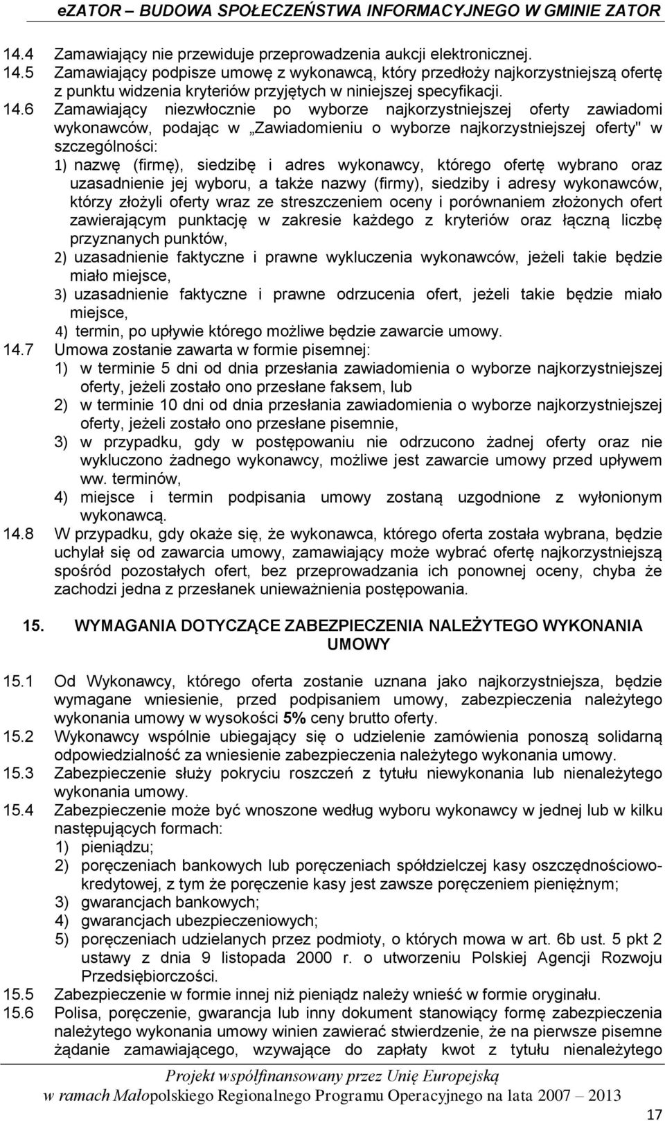 6 Zamawiający niezwłocznie po wyborze najkorzystniejszej oferty zawiadomi wykonawców, podając w Zawiadomieniu o wyborze najkorzystniejszej oferty" w szczególności: 1) nazwę (firmę), siedzibę i adres