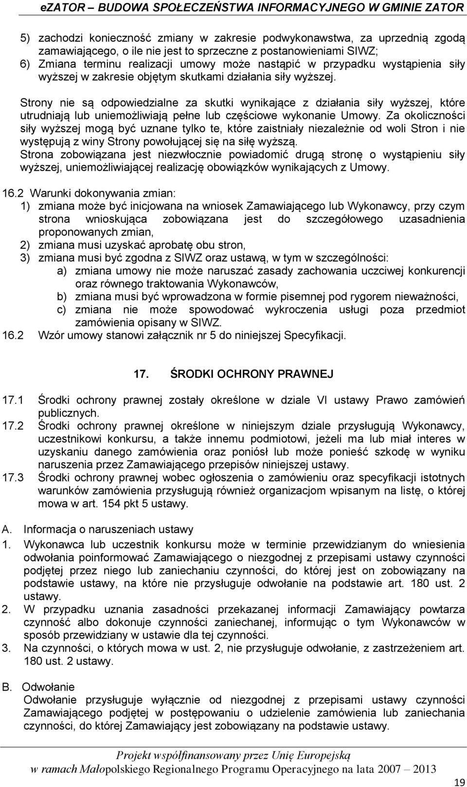 Strony nie są odpowiedzialne za skutki wynikające z działania siły wyższej, które utrudniają lub uniemożliwiają pełne lub częściowe wykonanie Umowy.