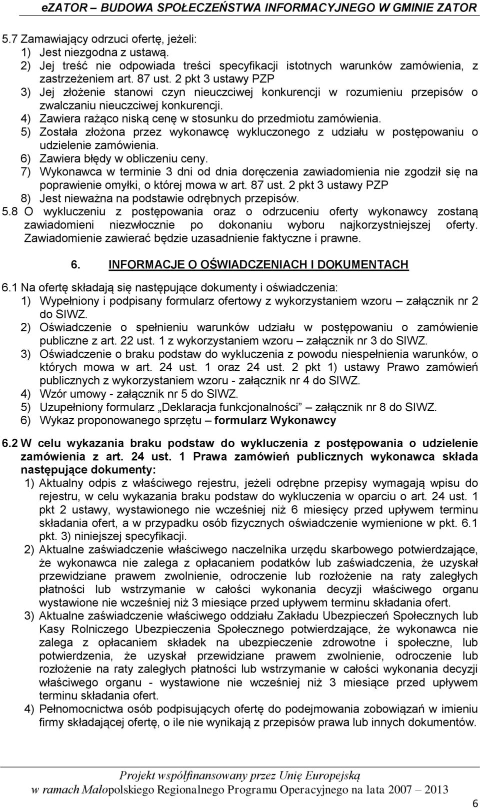 5) Została złożona przez wykonawcę wykluczonego z udziału w postępowaniu o udzielenie zamówienia. 6) Zawiera błędy w obliczeniu ceny.