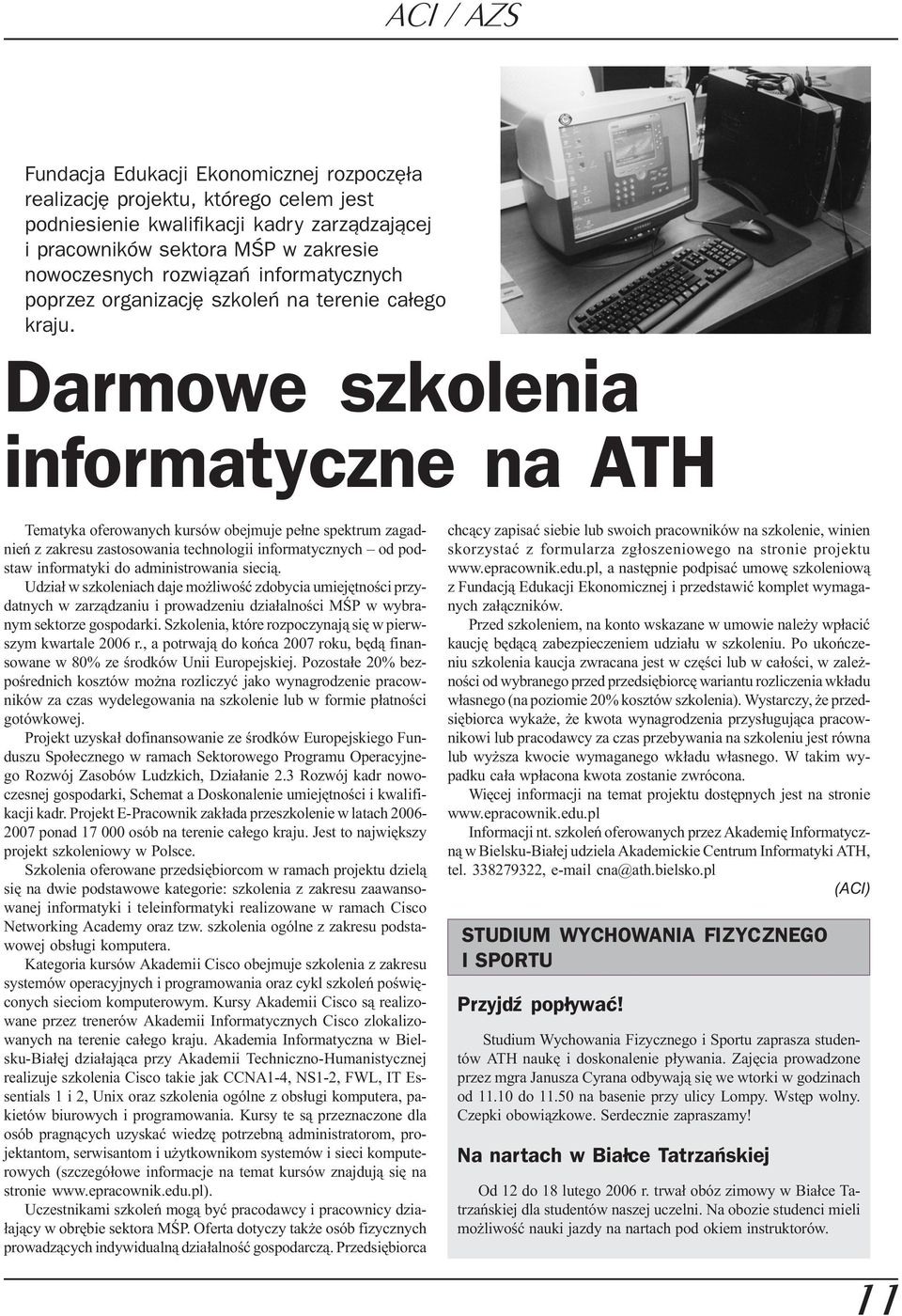 Darmowe szkolenia informatyczne na ATH Tematyka oferowanych kursów obejmuje pe³ne spektrum zagadnieñ z zakresu zastosowania technologii informatycznych od podstaw informatyki do administrowania