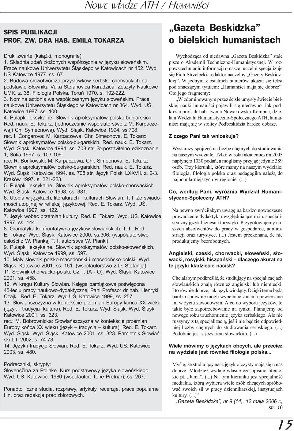 Zeszyty Naukowe UMK. z. 38. Filologia Polska. Toruñ 1970, s. 192-222. 3. Nomina actionis we wspó³czesnym jêzyku s³oweñskim. Prace naukowe Uniwersytetu Œl¹skiego w Katowicach nr 864. Wyd. UŒ.