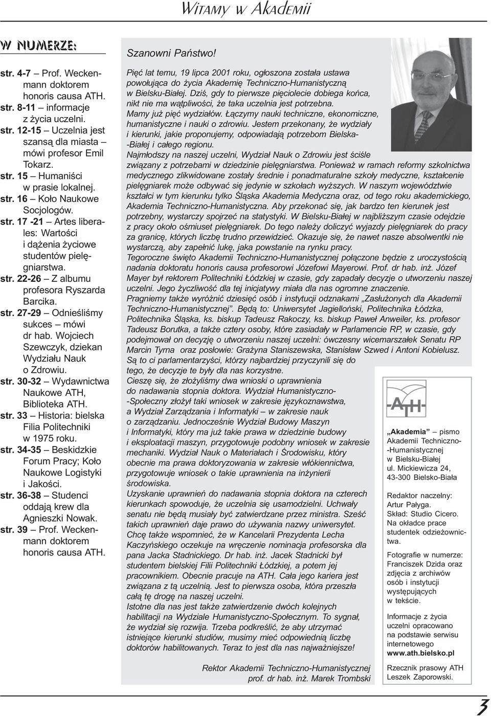 Wojciech Szewczyk, dziekan Wydzia³u Nauk o Zdrowiu. str. 30-32 Wydawnictwa Naukowe ATH, Biblioteka ATH. str. 33 Historia: bielska Filia Politechniki w 1975 roku. str. 34-35 Beskidzkie Forum Pracy; Ko³o Naukowe Logistyki i Jakoœci.