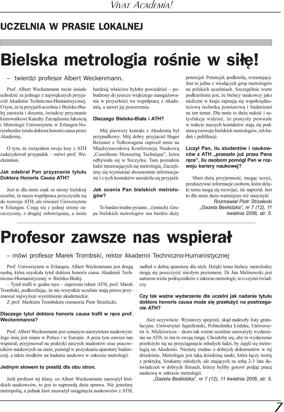 O tym, e tê przyjaÿñ uczelnia z Bielska-Bia- ³ej zauwa a i docenia, œwiadczy przyznanie kierownikowi Katedry Zarz¹dzania Jakoœci¹ i Metrologii Uniwersytetu w Erlangen-Norymberdze tytu³u doktora