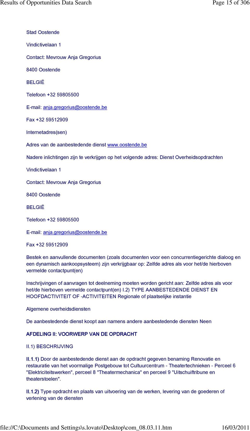 be Nadere inlichtingen zijn te verkrijgen op het volgende adres: Dienst Overheidsopdrachten Vindictivelaan 1 Contact: Mevrouw Anja Gregorius 8400 Oostende BELGIË Telefoon +32 59805500 E-mail: anja.