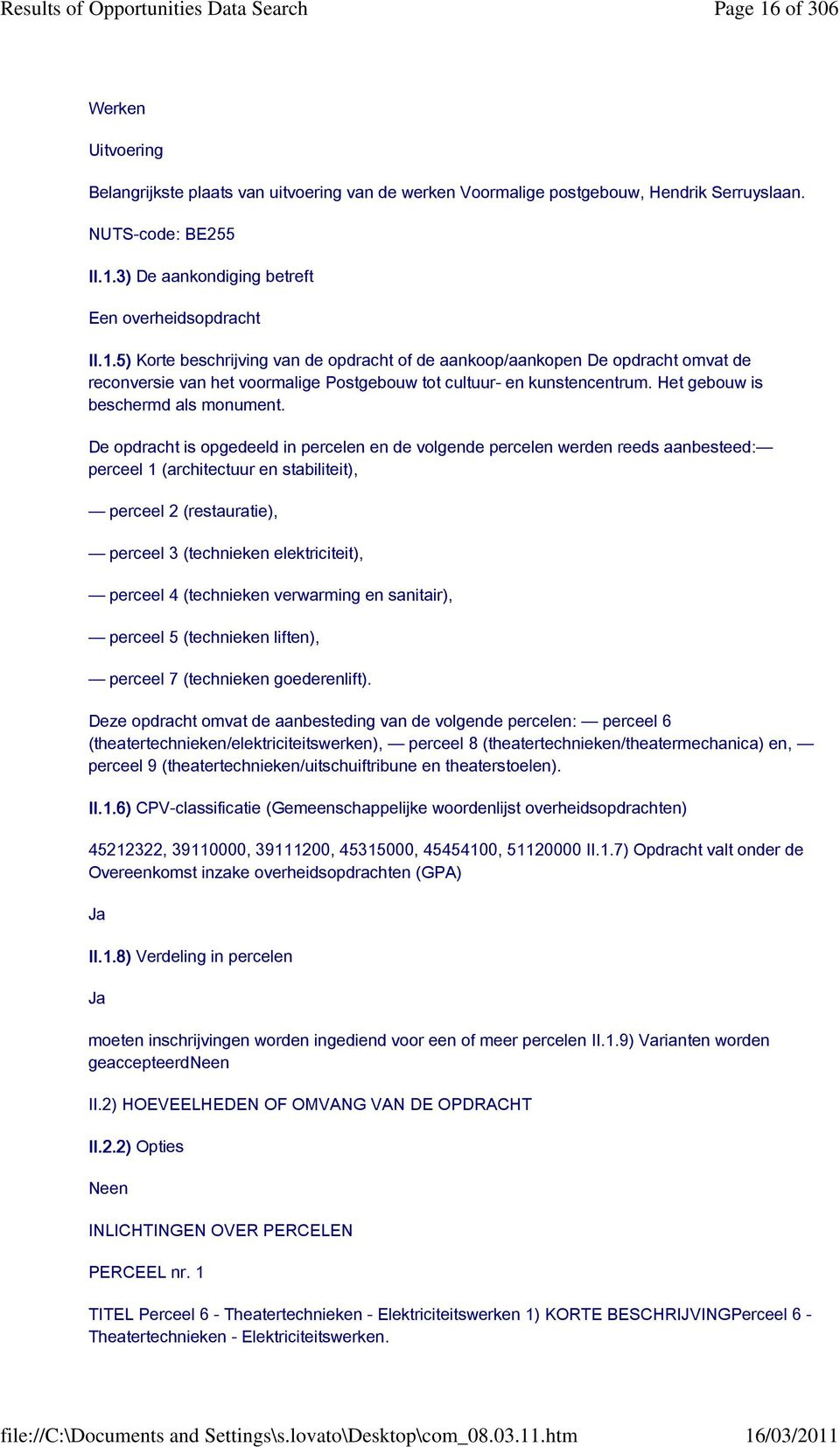 De opdracht is opgedeeld in percelen en de volgende percelen werden reeds aanbesteed: perceel 1 (architectuur en stabiliteit), perceel 2 (restauratie), perceel 3 (technieken elektriciteit), perceel 4