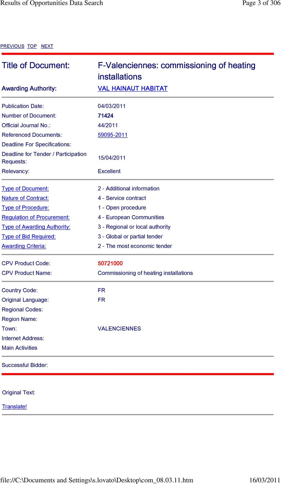 : 44/2011 Referenced Documents: 59095-2011 Deadline For Specifications: Deadline for Tender / Participation Requests: Relevancy: 15/04/2011 Excellent Type of Document: Nature of Contract: Type of