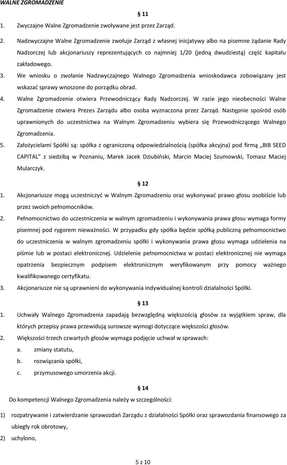 zakładowego. 3. We wniosku o zwołanie Nadzwyczajnego Walnego Zgromadzenia wnioskodawca zobowiązany jest wskazać sprawy wnoszone do porządku obrad. 4.