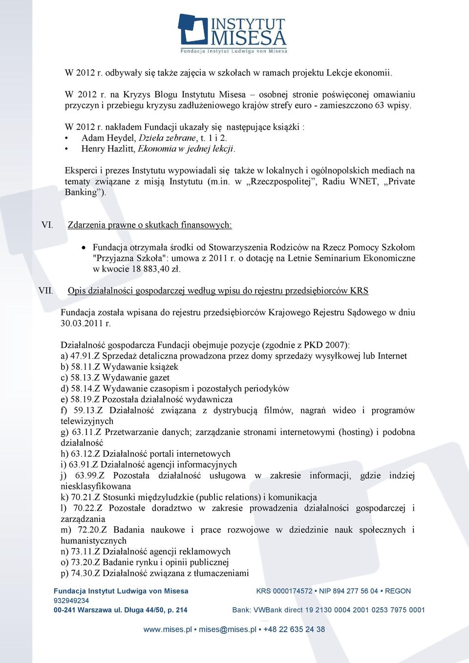 nakładem Fundacji ukazały się następujące książki : Adam Heydel, Dzieła zebrane, t. 1 i 2. Henry Hazlitt, Ekonomia w jednej lekcji.