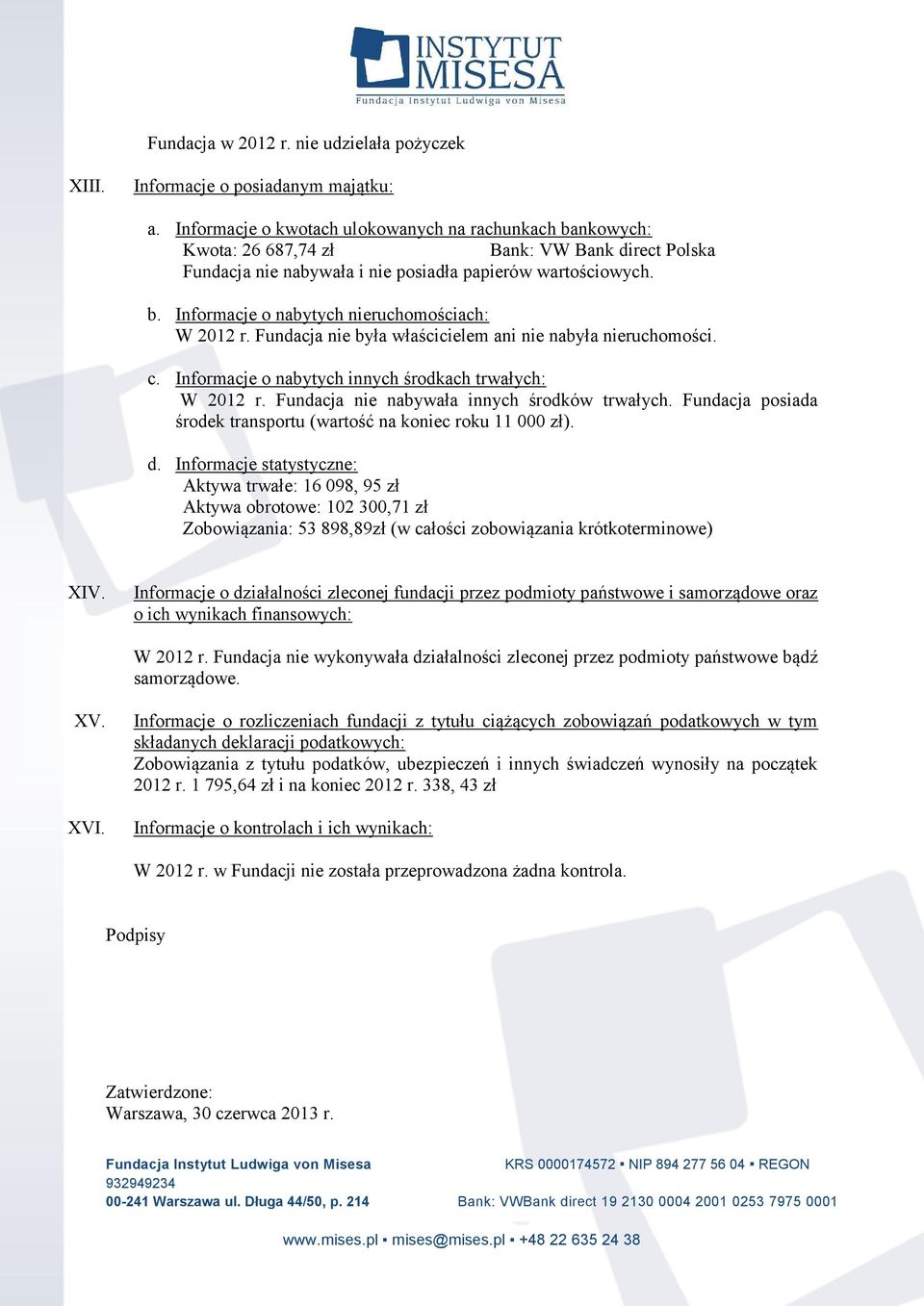 Fundacja nie była właścicielem ani nie nabyła nieruchomości. c. Informacje o nabytych innych środkach trwałych: W 2012 r. Fundacja nie nabywała innych środków trwałych.