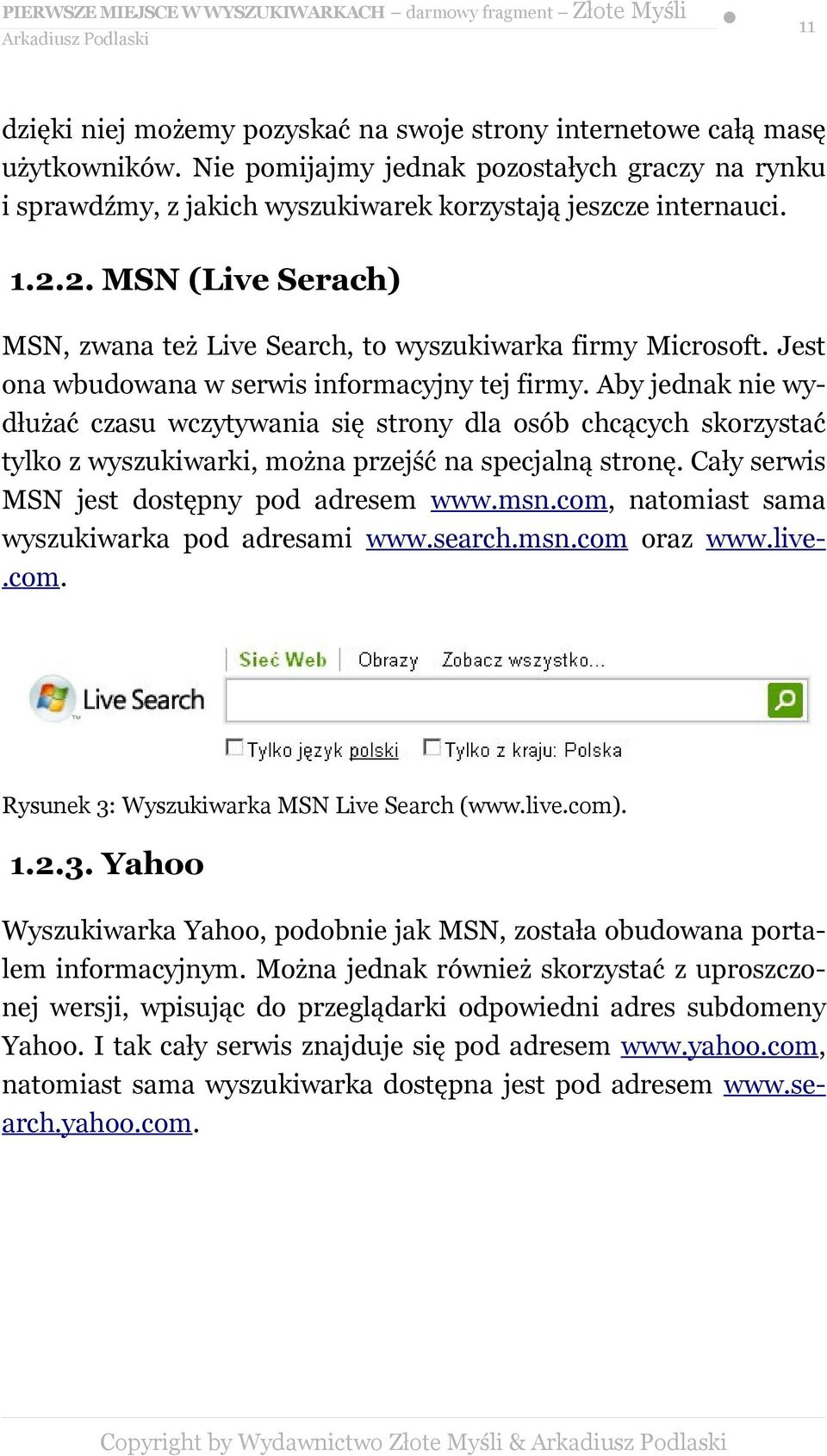 Aby jednak nie wydłużać czasu wczytywania się strony dla osób chcących skorzystać tylko z wyszukiwarki, można przejść na specjalną stronę. Cały serwis MSN jest dostępny pod adresem www.msn.