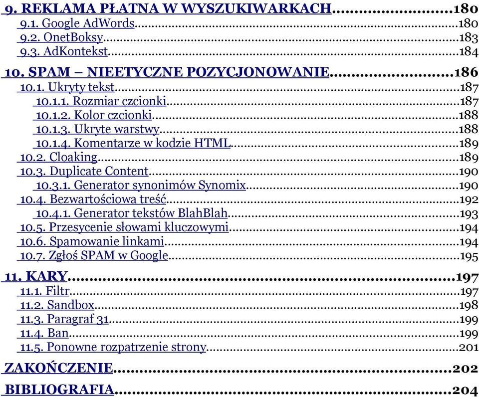 ..190 10.4. Bezwartościowa treść...192 10.4.1. Generator tekstów BlahBlah...193 10.5. Przesycenie słowami kluczowymi...194 10.6. Spamowanie linkami...194 10.7. Zgłoś SPAM w Google...195 11.