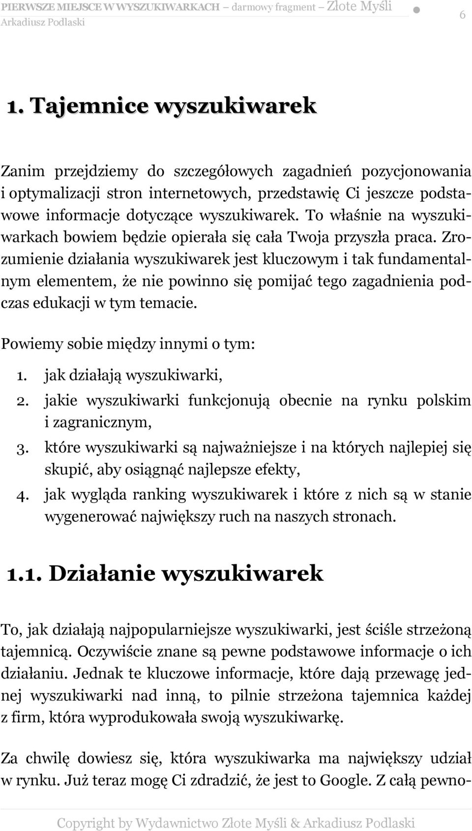 Zrozumienie działania wyszukiwarek jest kluczowym i tak fundamentalnym elementem, że nie powinno się pomijać tego zagadnienia podczas edukacji w tym temacie. Powiemy sobie między innymi o tym: 1.