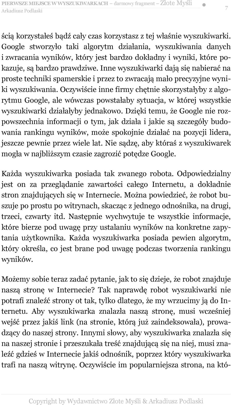 Inne wyszukiwarki dają się nabierać na proste techniki spamerskie i przez to zwracają mało precyzyjne wyniki wyszukiwania.