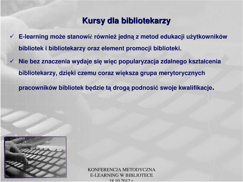 Nie bez znaczenia wydaje się więc popularyzacja zdalnego kształcenia bibliotekarzy,