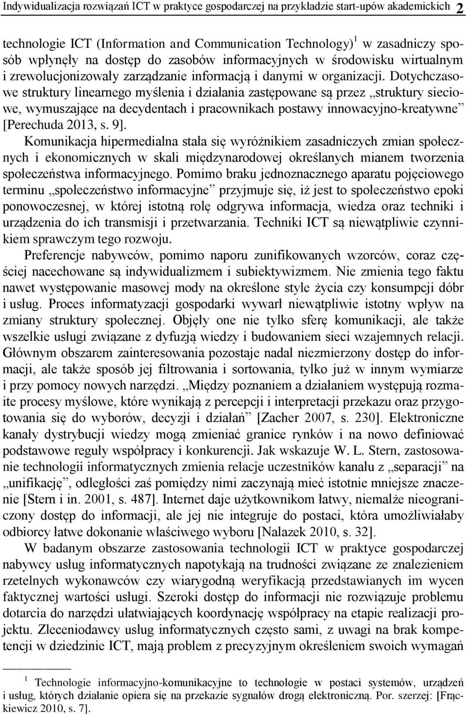 Dotychczasowe struktury linearnego myślenia i działania zastępowane są przez struktury sieciowe, wymuszające na decydentach i pracownikach postawy innowacyjno-kreatywne [Perechuda 2013, s. 9].