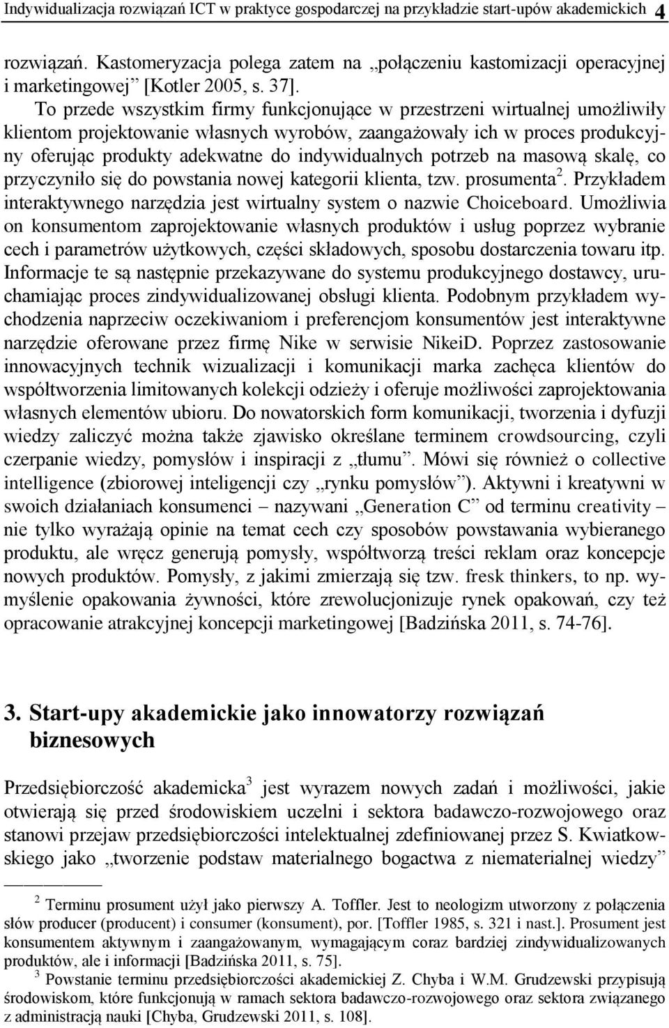 To przede wszystkim firmy funkcjonujące w przestrzeni wirtualnej umożliwiły klientom projektowanie własnych wyrobów, zaangażowały ich w proces produkcyjny oferując produkty adekwatne do