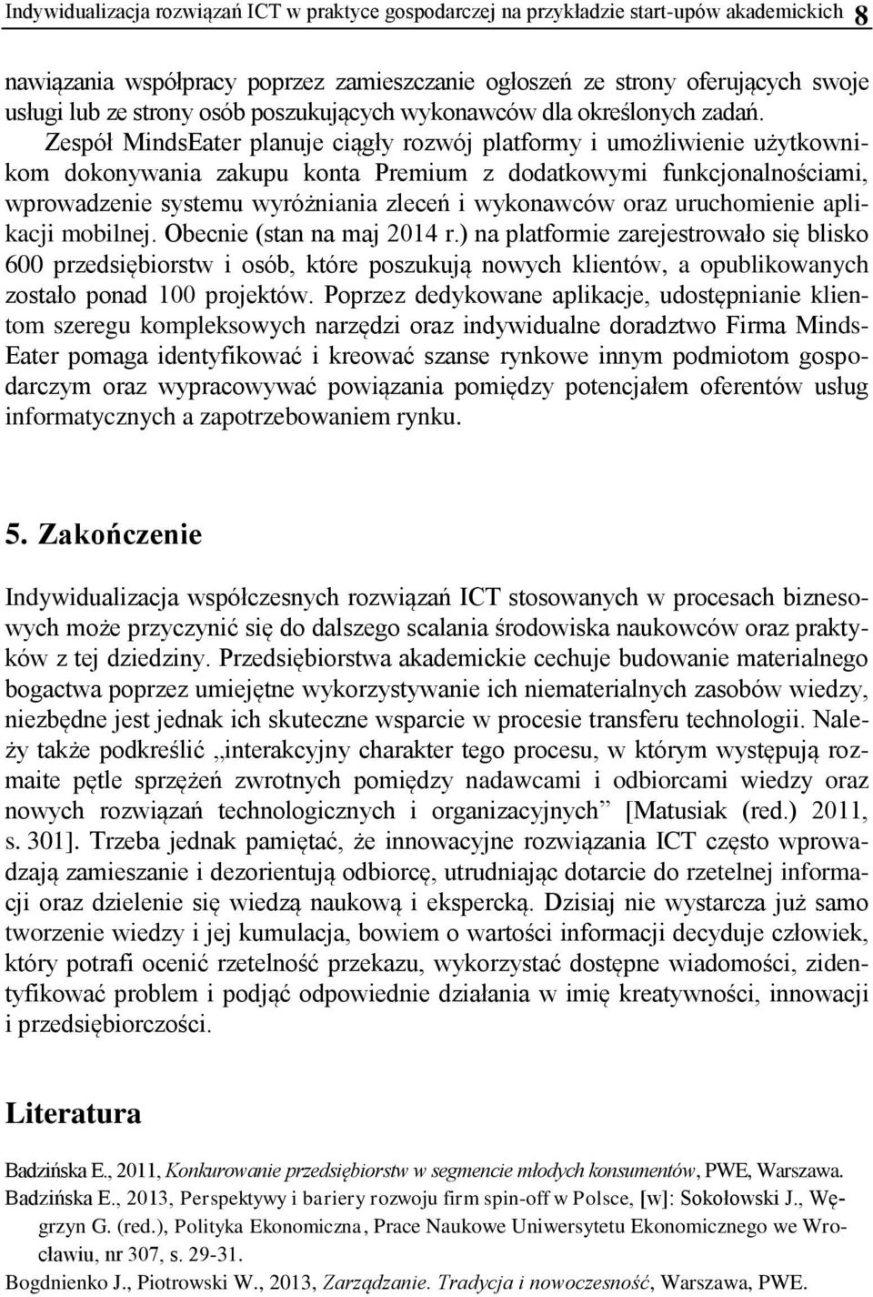 Zespół MindsEater planuje ciągły rozwój platformy i umożliwienie użytkownikom dokonywania zakupu konta Premium z dodatkowymi funkcjonalnościami, wprowadzenie systemu wyróżniania zleceń i wykonawców