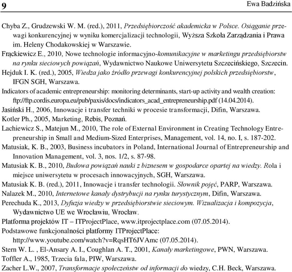 , 2010, Nowe technologie informacyjno-komunikacyjne w marketingu przedsiębiorstw na rynku sieciowych powiązań, Wydawnictwo Naukowe Uniwersytetu Szczecińskiego, Szczecin. Hejduk I. K. (red.